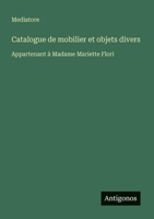 Catalogue de mobilier et objets divers: Appartenant à Madame Mariette Flori (French Edition) 3388030553 Book Cover