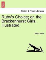 Ruby's Choice; or, the Brackenhurst Girls. Illustrated. 1241584133 Book Cover