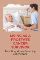 Living As A Prostate Cancer Survivor: True Story & Heartwarming Experiences: Inspirational Cancer Stories B095GL6YC1 Book Cover