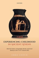 Experiencing Childhood in Ancient Athens: Material Culture, Iconography, Burials, and Social Identity in the 9th to 4th centuries BCE 0198949138 Book Cover