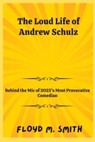The Loud Life of Andrew Schulz: Behind the Mic of 2025's Most Provocative Comedian B0FG2B13S6 Book Cover