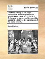 The Short History of the Regal Succession, and the Rights of the Several Kings: Recorded in the Holy Scriptures (Classic Reprint) 1342188799 Book Cover