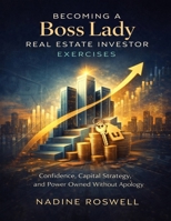 Becoming a Boss Lady Real Estate Investor Exercises: Confidence, Capital Strategy, and Power Owned Without Apology B0GH7HTBJW Book Cover