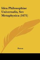 Idea Philosophiae Universalis, Sev Metaphysica (1671) 1166052834 Book Cover