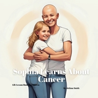 Sophia Learns About Cancer: A Gentle Rhyming Story to Help Kids Understand a Parent’s Cancer Diagnosis (Sophia's Life Lessons for Children) B0FQ3MK5NB Book Cover