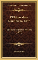 L'Ultimo Moto Mazziniano, 1857: Episodio Di Storia Toscana (1903) 1120435285 Book Cover
