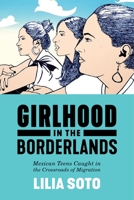 Girlhood in the Borderlands: Mexican Teens Caught in the Crossroads of Migration 1479862010 Book Cover