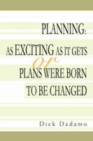 Planning: As Exciting As It Gets or Plans Were Born To Be Changed 0595453384 Book Cover