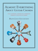 Almost Everything About Guitar Chords: A Fun, Systematic, Constructive, Informative Approach to the Study of Chords. 1532099304 Book Cover