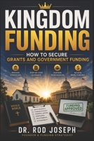 Kingdom Funding: How To Secure Grants and Government Funding B0H6R4G6V6 Book Cover