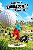 Heute wird eingelocht! Vielleicht.: Das ultimative Spaßbuch für Golfer, dass perfekte Geschenk für jeden Golfer! (German Edition) B0HJB63FYN Book Cover