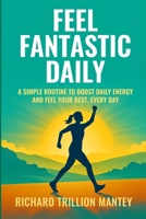 Feel Fantastic Daily: A Simple Routine to Boost Daily Energy and Feel Your Best, Every Day B0FGVD3CCH Book Cover