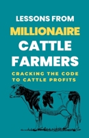 Lessons From Millionaire Cattle Farmers: Cracking The Code To Cattle Profits B0CM5BX74K Book Cover