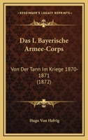 Das I. Bayerische Armee-Corps: Von Der Tann Im Kriege 1870-1871 (1872) 1019138084 Book Cover