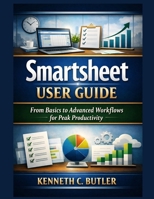 Smartsheet User Guide: From Basics to Advanced Workflows for Peak Productivity B0GJFNSYP2 Book Cover