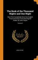 The Book of the Thousand Nights and One Night: Now First Completely Done Into English Prose and Verse, From the Original Arabic; Volume 5 of 9 1633843475 Book Cover