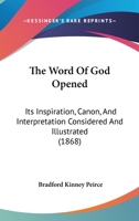 The Word of God Opened. Its Inspiration, Canon, and Interpretation Considered and Illustrated 1167205375 Book Cover