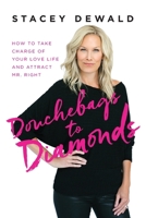 Douchebags to Diamonds: How to Take Charge of Your Love Life and Attract Mr. Right 1737629305 Book Cover
