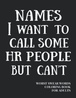 Names I Want To Call Some HR People But Can't: Worst Swear Words Coloring Book for Adults | HR Gag Gift | Funny Gift for Coworkers | Human Resources ... Santa, Yankee Swap, White Elephant Gift B084QGRMZS Book Cover
