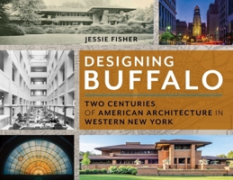 Designing Buffalo: Two Centuries of American Architecture in Western New York 149309176X Book Cover