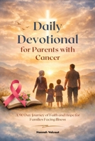 Daily Devotional for Parents with Cancer: A 90 Day Journey of Faith and Hope for Families Facing Illness B0GL3DTJJW Book Cover