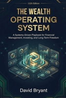 The Wealth Operating System: A Systems-Driven Playbook for Financial Management, Investing, and Long-Term Freedom B0GDTVMMZ3 Book Cover