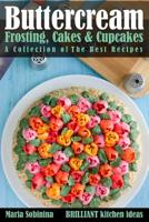 Buttercream Frosting, Cakes & Cupcakes: A Collection of  The Best Recipes (Dessert Baking and Cake Decorating) 1095252968 Book Cover