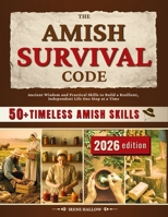 The Amish Survival Code: Ancient Wisdom and Practical Skills to Build a Resilient, Independent Life—One Step at a Time B0FGW91DPV Book Cover