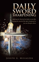 Daily Sword Sharpening: Applying the Word of God Daily to Your Life; Keeping the Sword of the Spirit Sharpened so You Can Sharpen Others 1664287612 Book Cover