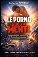 LE PORNO NOUS A MENTI: Comment toute une génération a perdu le mode d'emploi du plaisir et comment le retrouver, Tome 2 : Libération et nouveau mode d’emploi (French Edition) B0GDDZ1VC3 Book Cover