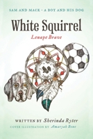 Sam and Mack: A Boy and His Dog: White Squirrel: Lenape Brave 163937227X Book Cover