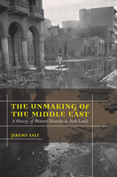 The Unmaking of the Middle East: A History of Western Disorder in Arab Lands 0520261704 Book Cover