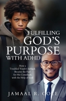 Fulfilling God's Purpose with ADHD: How a Troubled Youth's Setback Became the Fuel for His Comeback with the Help of God B0GM3FX1G1 Book Cover