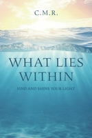 What Lies Within: Find and Shine Your Light 1038319072 Book Cover