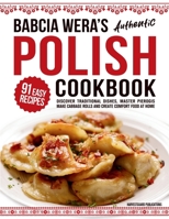 Babcia Wera's Authentic Polish Cookbook: Discover 91 Simple Recipes to Cook Traditional Dishes, Master Pierogis, Make Cabbage Rolls And Create Comfort Food At Home 1738919692 Book Cover