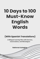 10 Days to 100 Must-Know English Words (With Spanish Translations): A Bilingual Learning Plan with Exercises, Conversations, and Monologues B0F26MG9YF Book Cover