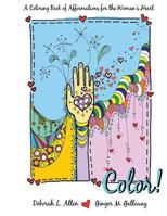 Color!: A Coloring Book of Affirmations for the Woman's Heart 1530440203 Book Cover