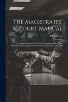 The Magistrates' Court Manual: Containing Copious Up-To-Date Annotations On Those Sections (230 in Number) of the Criminal Procedure Code 1898 1022742086 Book Cover