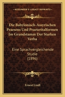 Die Babylonisch-Assyrischen Praesens Und Praeteritalformen Im Grundstamm Der Starken Verba: Eine Sprachvergleichende Studie (1896) 1148480013 Book Cover