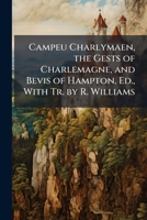 Campeu Charlymaen, the Gests of Charlemagne, and Bevis of Hampton, Ed., with Tr. by R. Williams 1148011242 Book Cover