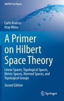 A Primer on Hilbert Space Theory: Linear Spaces, Topological Spaces, Metric Spaces, Normed Spaces, and Topological Groups 3319353519 Book Cover