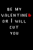 Be My Valentine Or I Will Cut You: Valentine's Day Gifts B0842LG91Q Book Cover