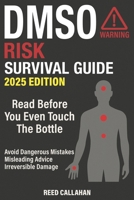 DMSO Risk Survival Guide: Avoid Dangerous Mistakes, Misleading Online Advice, and Irreversible Damage — so You Can Stay Safe, Informed, and in Control Before Making a Decision You Can’t Take Back B0FKGNR4W5 Book Cover