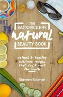 The Backpackers Natural Beauty Book: Easy to Find, Simple to Use. Natural Skin Care Recipes and Tips for the Backpacking Beauties of the World 1537611038 Book Cover
