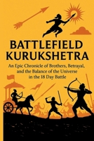 Battlefield Kurukshetra: An Epic Chronicle of Brothers, Betrayal, and the Balance of the Universe in the 18 day Battle B0FDLG665K Book Cover