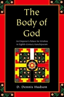 The Body of God: An Emperor's Palace for Krishna in Eighth-Century Kanchipuram 019536922X Book Cover