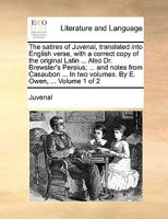 The satires of Juvenal, translated into English verse, with a correct copy of the original Latin ... Also Dr. Brewster's Persius; ... and notes from ... E. Owen, ... of 2; Volume 1 1140956345 Book Cover