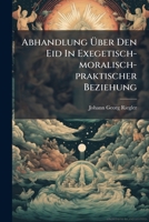 Abhandlung Über Den Eid In Exegetisch-moralisch-praktischer Beziehung 124648367X Book Cover