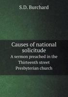 Causes of National Solicitude. a Sermon Preached in the Thirteenth Street Presbyterian Church, New York, on Thanksgiving Day, Nov. 25, 1847 1361301902 Book Cover