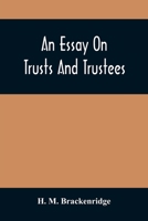 An Essay On Trusts And Trustees: In Relation To The Settlement Of Real Estate, The Power Of Trustees, And Involving Many Of The Most Abstruse Questions In The English And American Law Of Tenures 9354508960 Book Cover